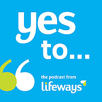 Yes to You: The Lifeways Social Care Podcast