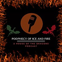 Podphecy of Ice and Fire: A House of the Dragon Podcast