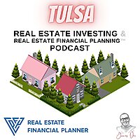 Tulsa Real Estate Investing & Real Estate Financial Planning&trade; Podcast