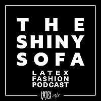 The Shiny Sofa - The Latex Fashion Podcast