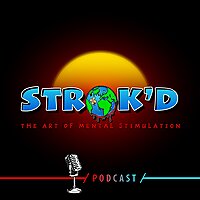 STROK'D: The Art Of Mental Stimulation Podcast