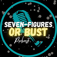 The Seven Figures Or Bust Podcast!