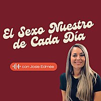 El Sexo Nuestro de Cada D&iacute;a con Josie Edm&eacute;e
