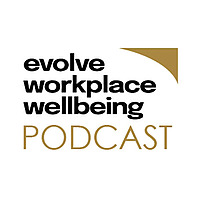 The Evolve Workplace Wellbeing Podcast