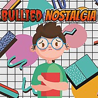 Bullied Nostalgia