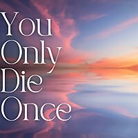You Only Die Once