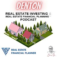 Denton Real Estate Investing & Real Estate Financial Planning&trade; Podcast