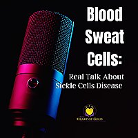 Blood, Sweat, Cells: Real Talk About Sickle Cell Disease