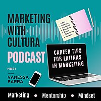 Marketing With Cultura Podcast : Career Tips for Latinas + First Gen Professionals in Marketing