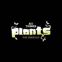 All Things Plants Podcast