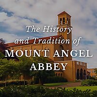 The History and Tradition of Mount Angel Abbey