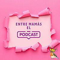 Entre Mam&aacute;s El Podcast