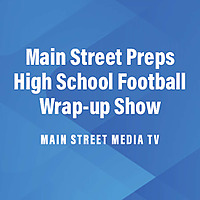 Main Street Preps High School Football Wrap-up Show