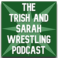 The Trish and Sarah Wrestling Podcast