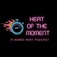 Heat of the Moment: A Miami Heat Podcast