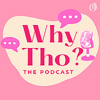 Why Tho? The Podcast