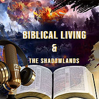Biblical Living & The Shadowlands