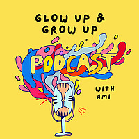 Glow Up and Grow Up with Ami