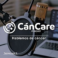 C&aacute;nCare P&oacute;dcast. Hablemos de C&aacute;ncer...