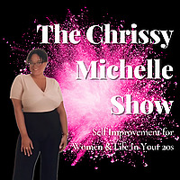 The Chrissy Michelle Show: Self Improvement for Women & Life In Your 20s