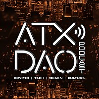 ATX DAO Podcast: Crypto &bull; Tech &bull; DeGen &bull; Culture