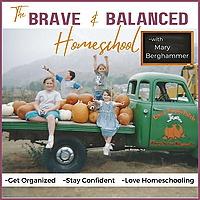 The Brave & Balanced Homeschool with Mary Berghammer