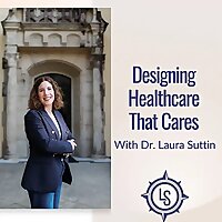 Designing Healthcare that Cares Podcast