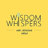 Wisdom Whispers with Abhishek Mittal