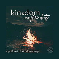kin&bull;dom campfire chats