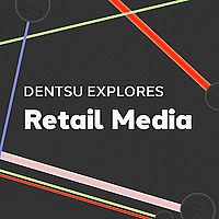 Dentsu Explores: Retail Media