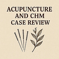 Acupuncture and CHM Case Review