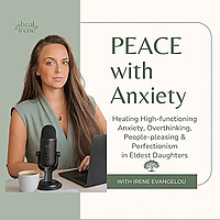 PEACE with Anxiety: Healing High functioning Anxiety in Eldest Daughters