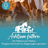 Achtsam F&uuml;ttern - Der Podcast zum Thema: Tiergesundheit aktiv & alltagstauglich gestalten