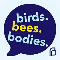 Birds. Bees. Bodies.