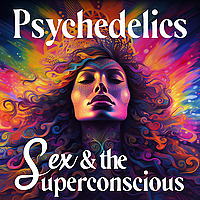 Psychedelics, Sex, and the Superconscious