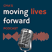 CMA's Moving Lives Forward Podcast