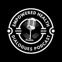 The Empowered Health Dialogues Podcast