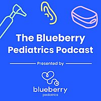 The Blueberry Pediatrics Podcast