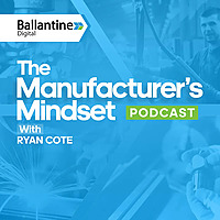 The Manufacturer's Mindset Podcast by Ballantine Digital