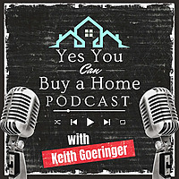 Yes! You Can Buy a Home with Keith Goeringer