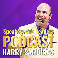SPEAKERS ARE LEADERS PODCAST - Harry Sardinas