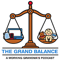 The Grand Balance: A Working Grandmas Podcast