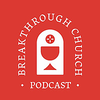 Breakthrough Church Podcast