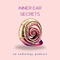 Inner Ear Secrets: An Audiology Podcast