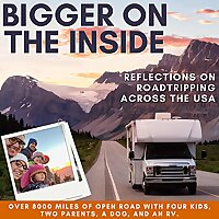 Bigger on The Inside: Reflections on Family Roadtripping Across the USA (RV road trip, full-time RV,