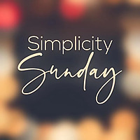 Simplicity Sunday Podcast