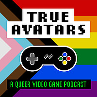 True Avatars - A Queer Video Game Podcast