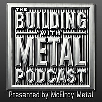 The Building with Metal Podcast &ndash; Presented by McElroy Metal