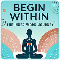 Begin Within: The Inner Work Journey