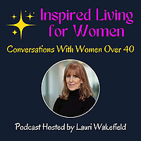 Inspired Living for Women: Conversations With Women Over 40